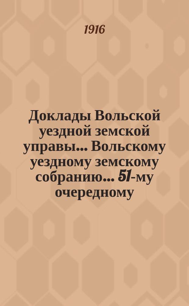 Доклады Вольской уездной земской управы... Вольскому уездному земскому собранию... 51-му очередному... сессии 1916 года : По Кредитному отделу