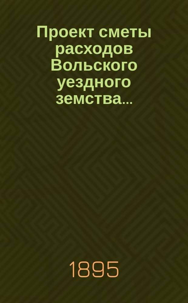 Проект сметы расходов Вольского уездного земства...