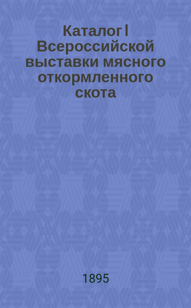 Каталог I Всероссийской выставки мясного откормленного скота