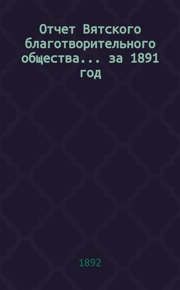 Отчет Вятского благотворительного общества... за 1891 год
