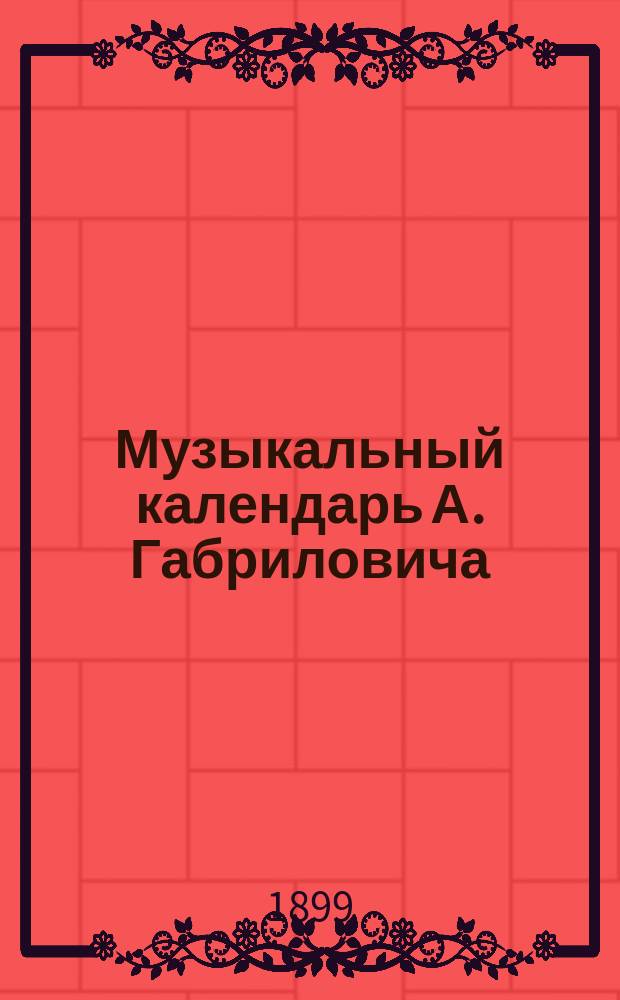 Музыкальный календарь А. Габриловича : Справ. и запис. книжка... ... на 1900 г.