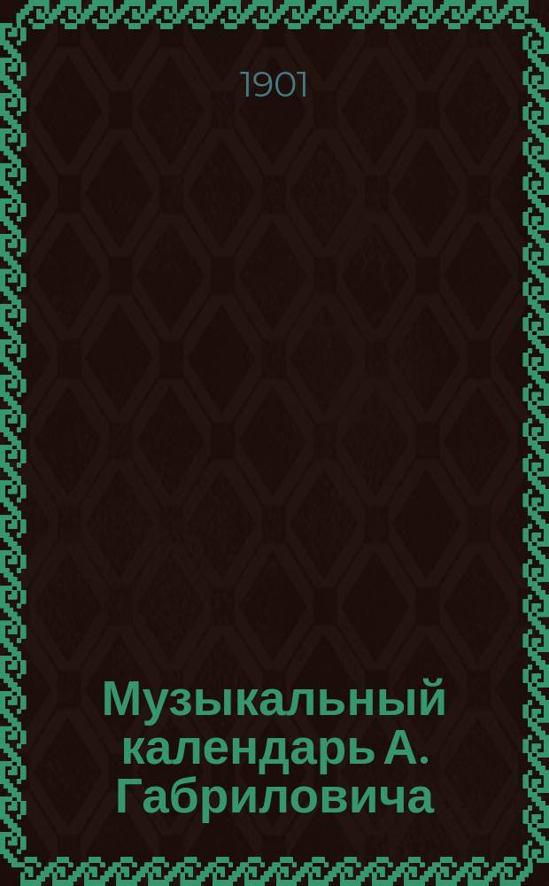 Музыкальный календарь А. Габриловича : Справ. и запис. книжка... ... на 1901 г.