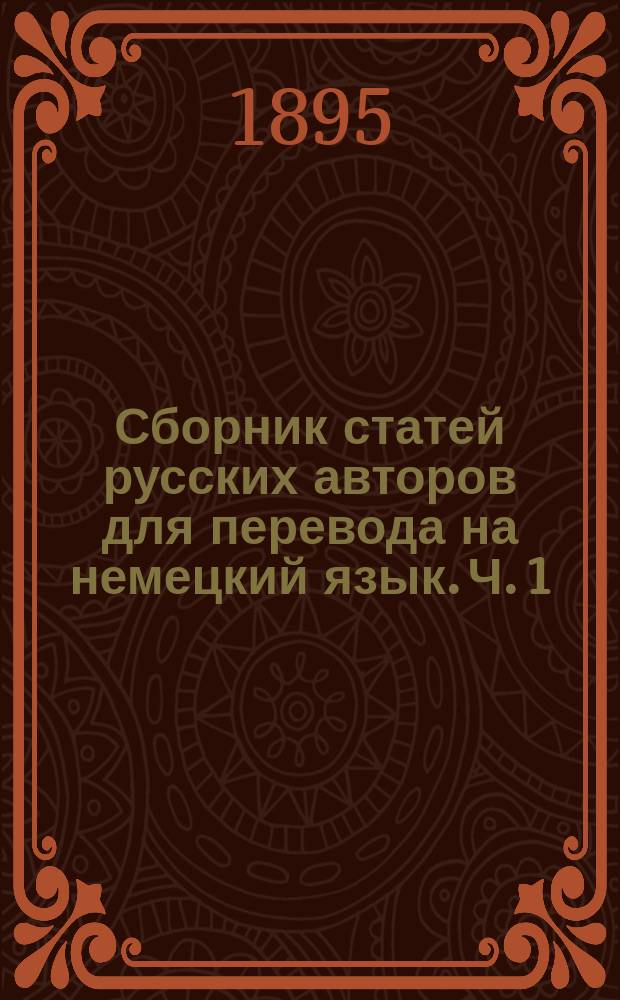 Сборник статей русских авторов для перевода на немецкий язык. Ч. 1 : Для младших и средних классов средне-учебных заведений