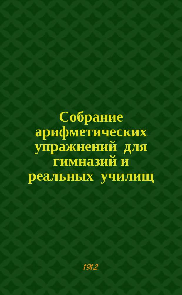 ... Собрание арифметических упражнений для гимназий и реальных училищ : Курс приготовительного класса