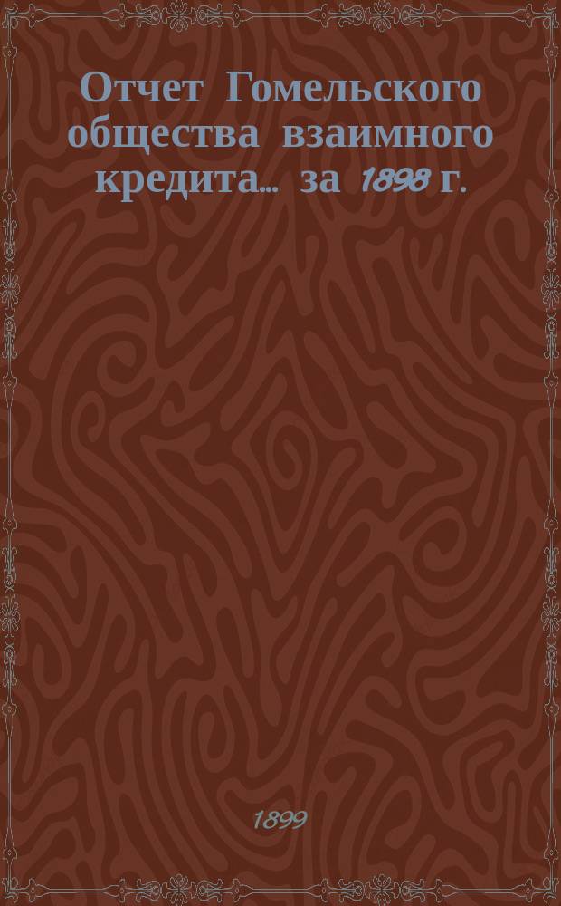 Отчет Гомельского общества взаимного кредита... ... за 1898 г.