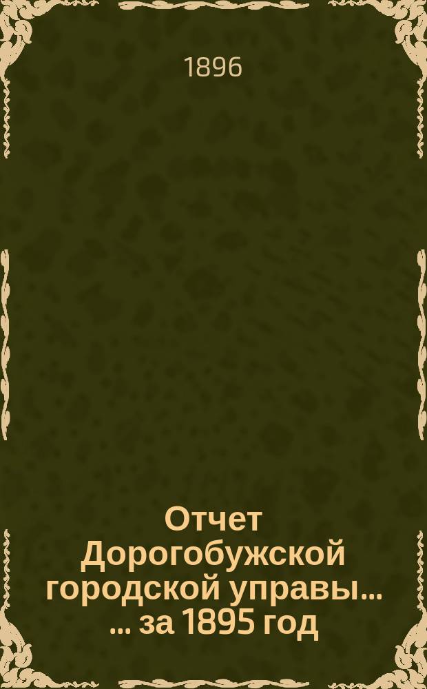 Отчет Дорогобужской городской управы ... ... за 1895 год