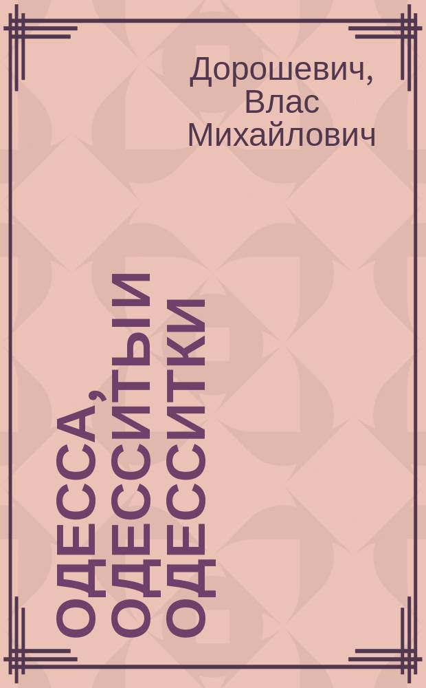 ... Одесса, одесситы и одесситки : (Очерки, эскизы и наброски)