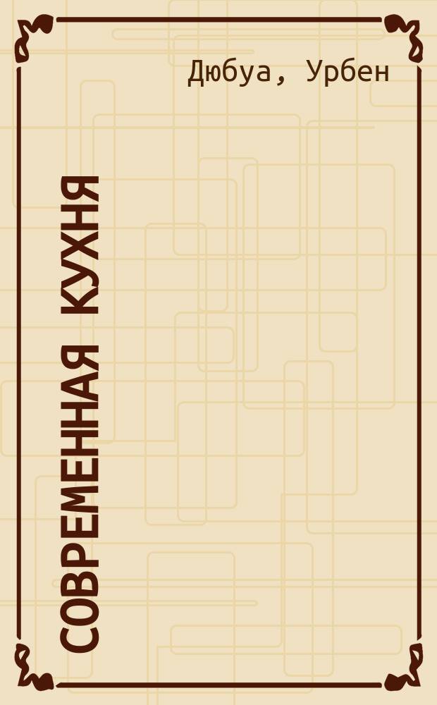 Современная кухня : Практ. руководство для поваров и кондитеров