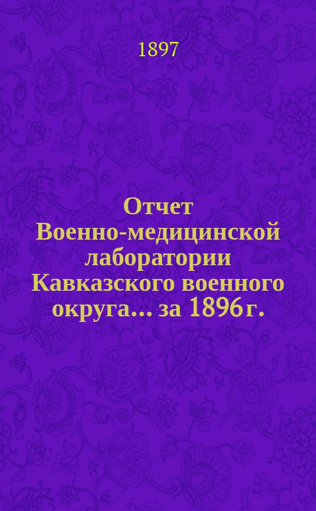 Отчет Военно-медицинской лаборатории Кавказского военного округа... за 1896 г.