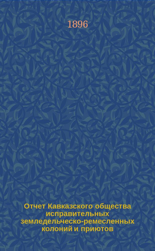 Отчет Кавказского общества исправительных земледельческо-ремесленных колоний и приютов... за 1895 год