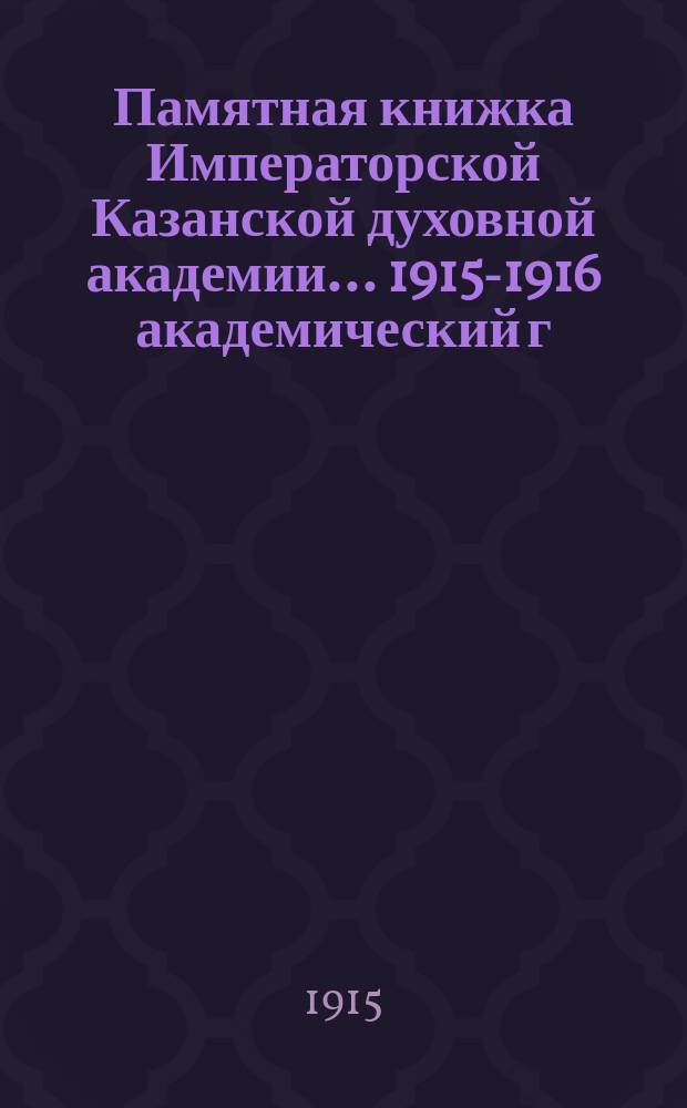 Памятная книжка Императорской Казанской духовной академии... 1915-1916 академический г.