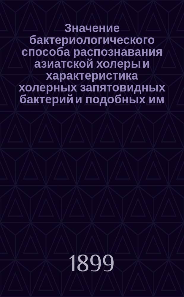 Значение бактериологического способа распознавания азиатской холеры и характеристика холерных запятовидных бактерий [и подобных им: Finkler'а и Prior'а, Miller'а Deneke и вибрионов Мечникова]. Положения : Положения