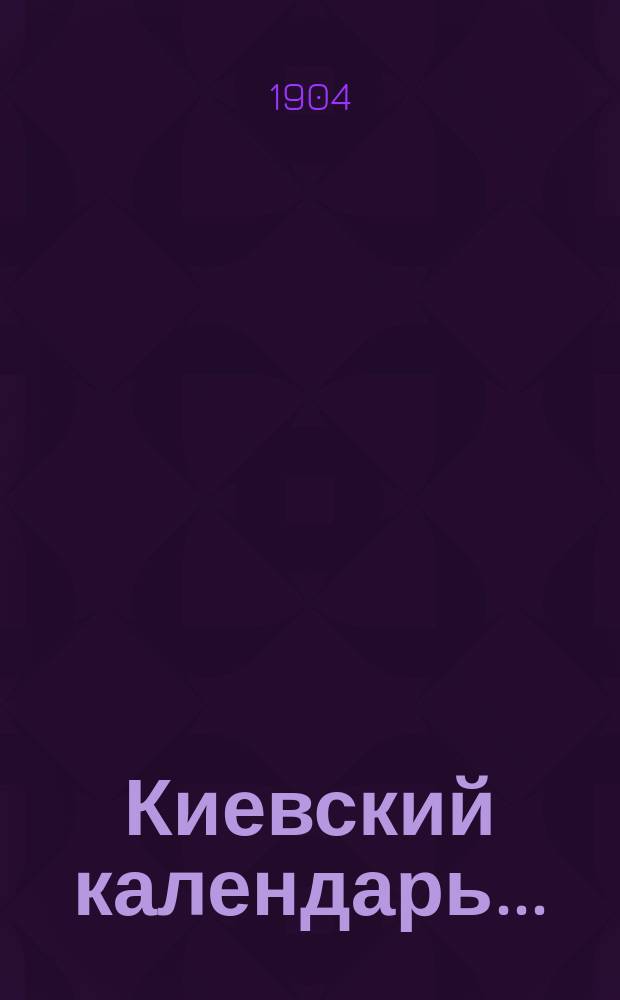 Киевский календарь.. : Основ. В.Д. Бубликом. на 1904 г.