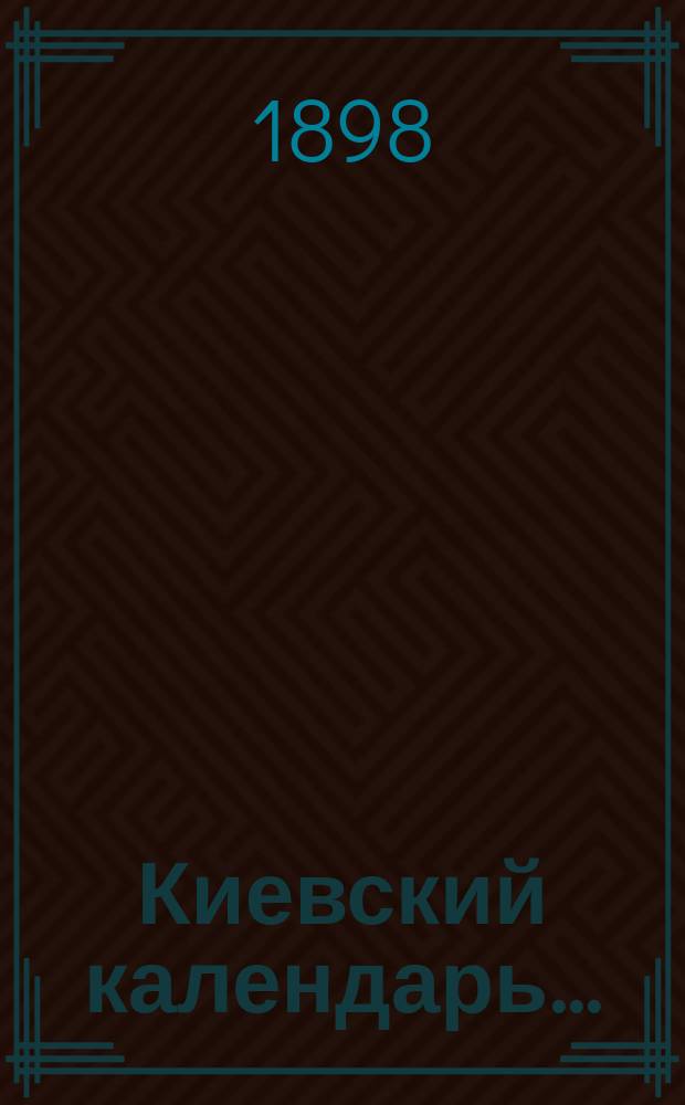 Киевский календарь.. : С адрес-календарем г. Киева. на 1898 год