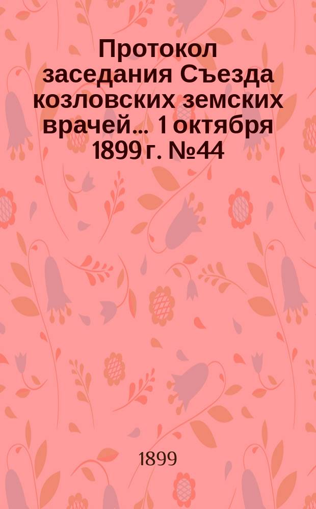 Протокол заседания Съезда козловских земских врачей... ... 1 октября 1899 г. № 44