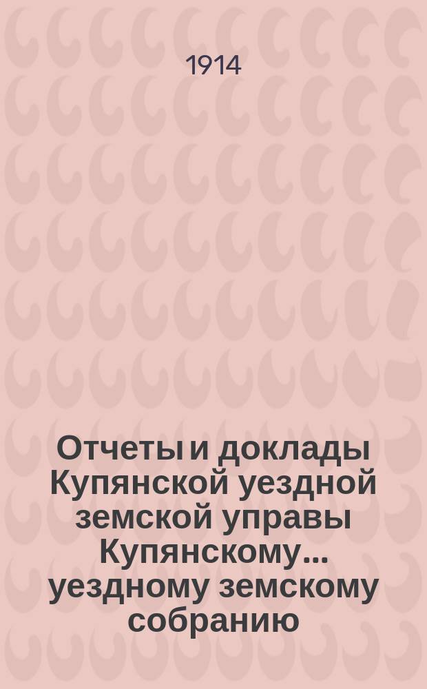 Отчеты и доклады Купянской уездной земской управы Купянскому... уездному земскому собранию... очередному... сессии 1914 года. Вып. 5 : По Техническому отделу