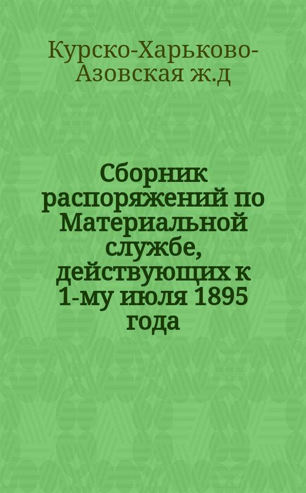 Сборник распоряжений по Материальной службе, действующих к 1-му июля 1895 года