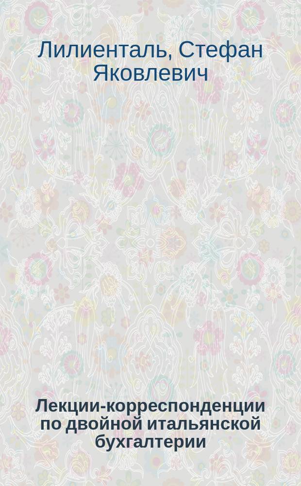 [Лекции-корреспонденции по двойной итальянской бухгалтерии] : Лекции 1-16 с прил