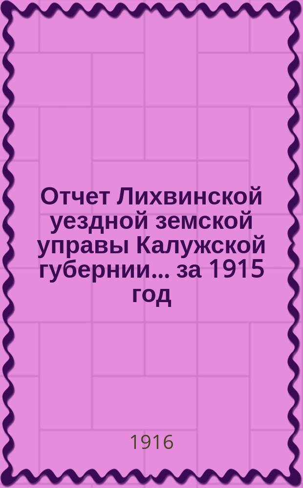 Отчет Лихвинской уездной земской управы Калужской губернии... за 1915 год