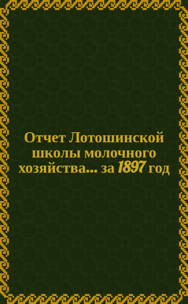 Отчет Лотошинской школы молочного хозяйства... за 1897 год