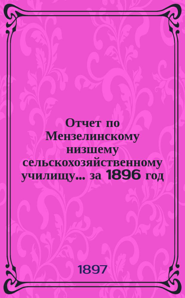 Отчет по Мензелинскому низшему сельскохозяйственному училищу... за 1896 год