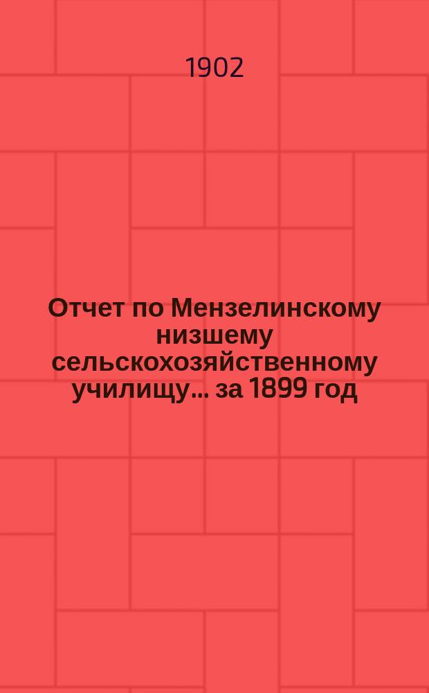 Отчет по Мензелинскому низшему сельскохозяйственному училищу... за 1899 год