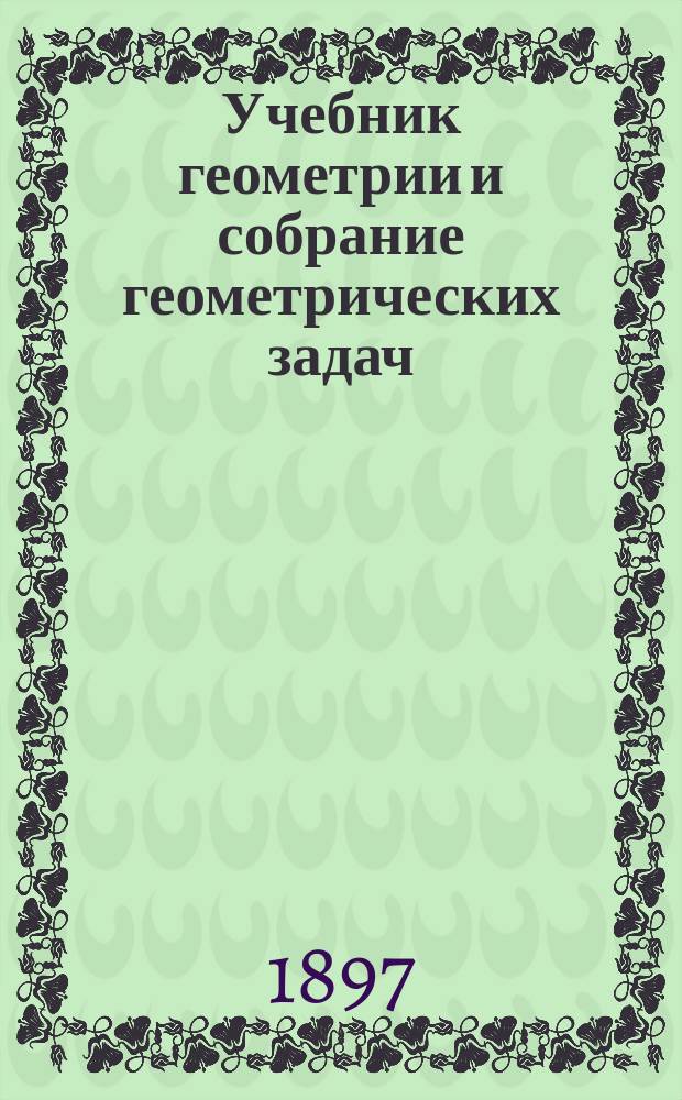 Учебник геометрии и собрание геометрических задач : Сост. применительно к программе гор. по положению 31 мая 1872 г. уч-щ. Ч. 3