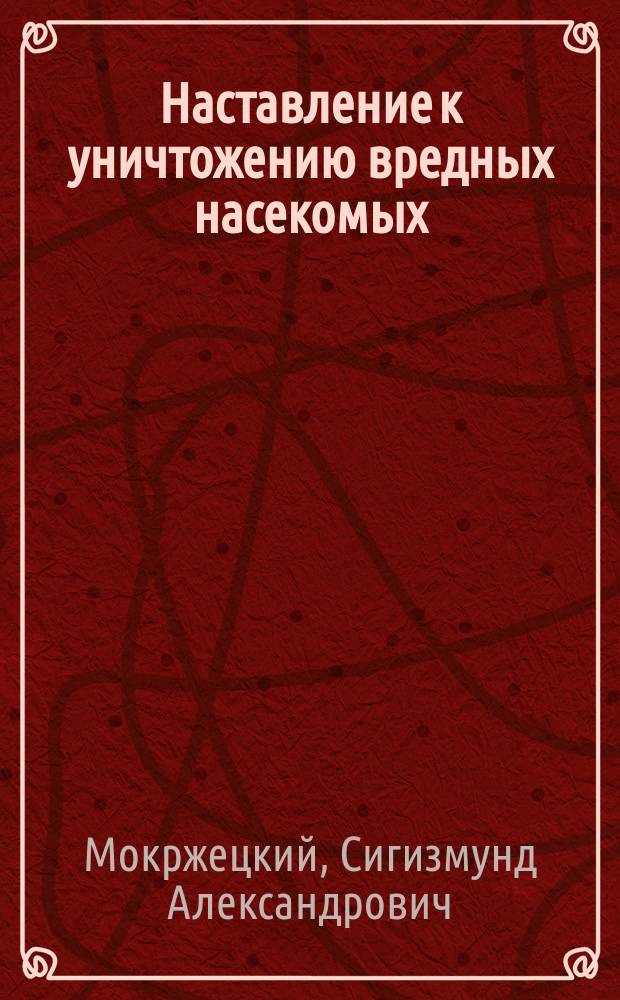Наставление к уничтожению вредных насекомых (пильщика, зернового червя и хлебной совки) зоны и сорных трав
