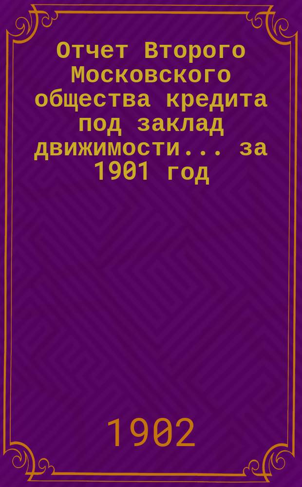 Отчет Второго Московского общества кредита под заклад движимости... ... за 1901 год