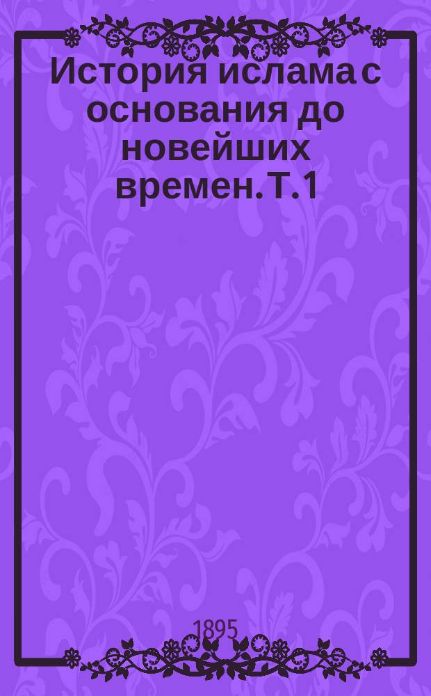 История ислама с основания до новейших времен. Т. 1