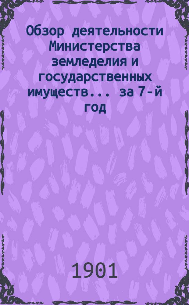 Обзор деятельности Министерства земледелия и государственных имуществ... за 7-й год... 30 марта 1900 - 30 марта 1901 года
