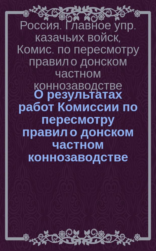 О результатах работ Комиссии по пересмотру правил о донском частном коннозаводстве, изданных в 1872-1877 годах : Докл. по Гл. упр. казачьих войск. № 10 : Часть мобилизац. 15 апр. 1895 г