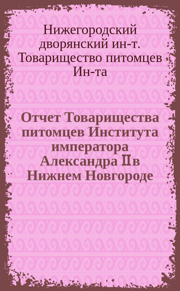 Отчет Товарищества питомцев Института императора Александра II в Нижнем Новгороде...