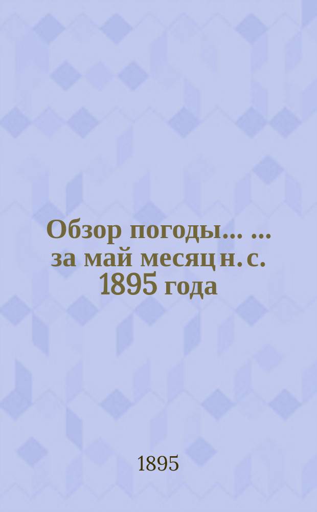 Обзор погоды ... ... за май месяц н. с. 1895 года