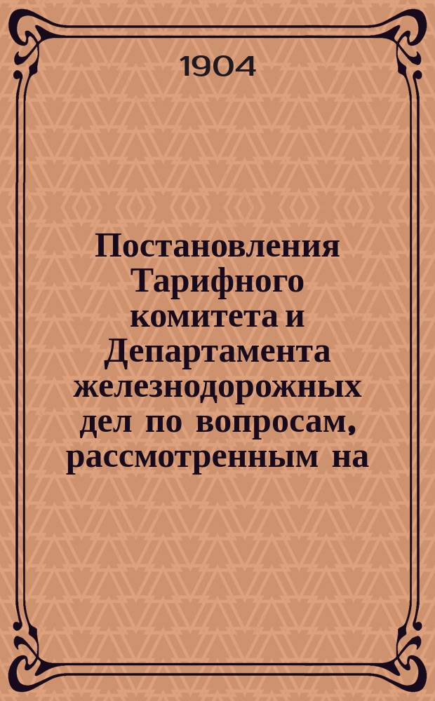 Постановления Тарифного комитета и Департамента железнодорожных дел по вопросам, рассмотренным на... Общем тарифном съезде представителей русских ж. д. ... на 71... собиравшемся в августе 1901 года