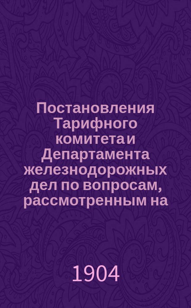 Постановления Тарифного комитета и Департамента железнодорожных дел по вопросам, рассмотренным на... Общем тарифном съезде представителей русских ж. д. ... на 79... собиравшемся в мае и июне 1902 года