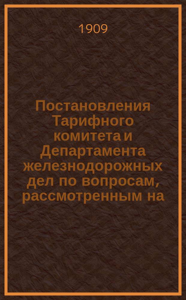 Постановления Тарифного комитета и Департамента железнодорожных дел по вопросам, рассмотренным на... Общем тарифном съезде представителей русских ж. д. ... на 104... собиравшемся в апреле 1905 г.