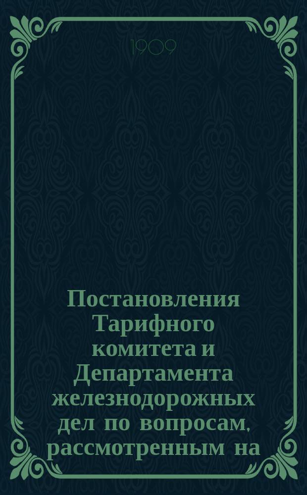 Постановления Тарифного комитета и Департамента железнодорожных дел по вопросам, рассмотренным на... Общем тарифном съезде представителей русских ж. д. ... на 106... собиравшемся в августе 1905 г.