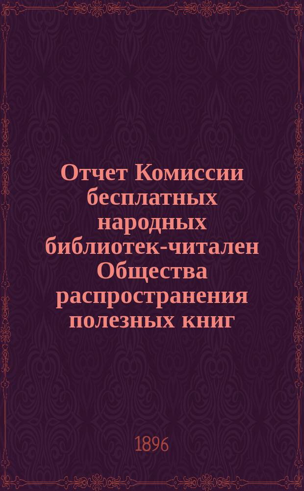 Отчет Комиссии бесплатных народных библиотек-читален Общества распространения полезных книг ... за 1895 год