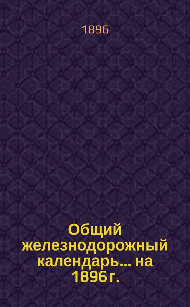Общий железнодорожный календарь ... на 1896 г.