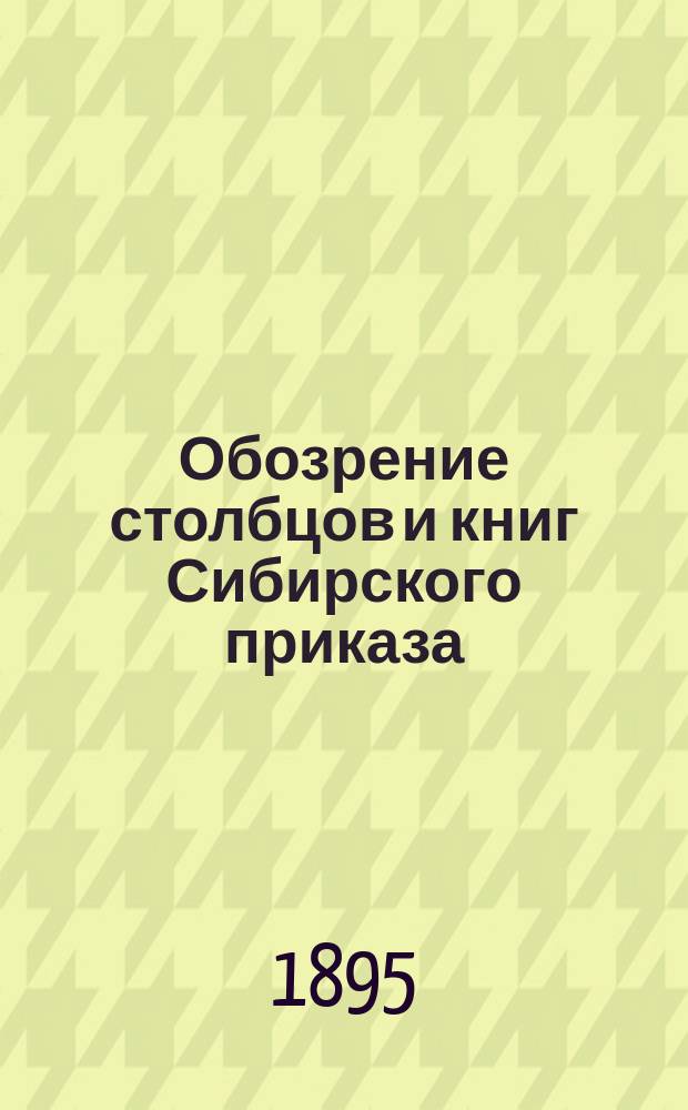 Обозрение столбцов и книг Сибирского приказа (1592-1768 гг.). Ч. 1 : Документы воеводского управления