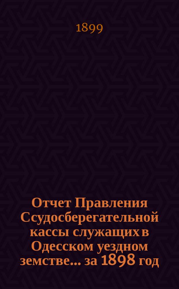 Отчет Правления Ссудосберегательной кассы служащих в Одесском уездном земстве ... за 1898 год
