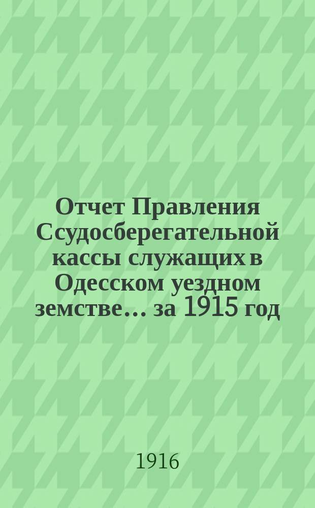 Отчет Правления Ссудосберегательной кассы служащих в Одесском уездном земстве ... за 1915 год