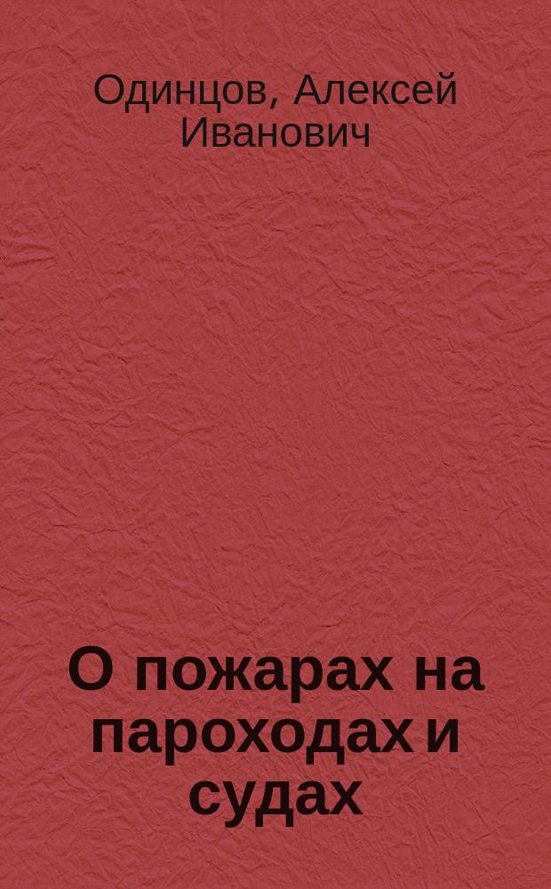 О пожарах на пароходах и судах : Докл. Съезду рус. деятелей по водяным путям кап. А. Одинцова