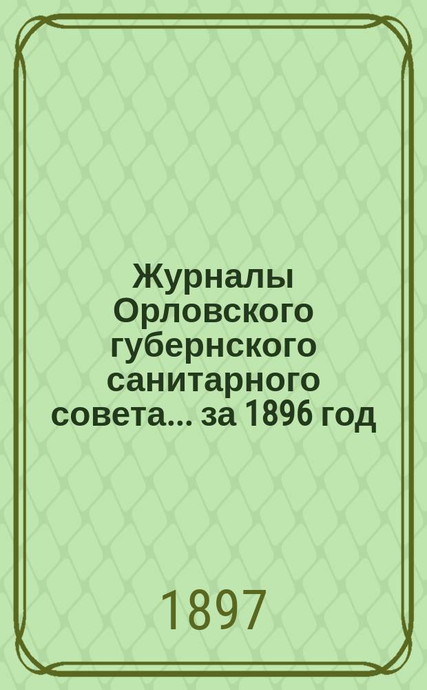Журналы Орловского губернского санитарного совета... за 1896 год