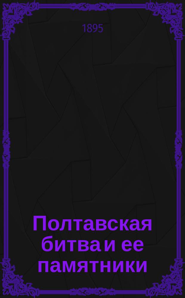Полтавская битва и ее памятники : (С рис., планом города и карт. военных действий)