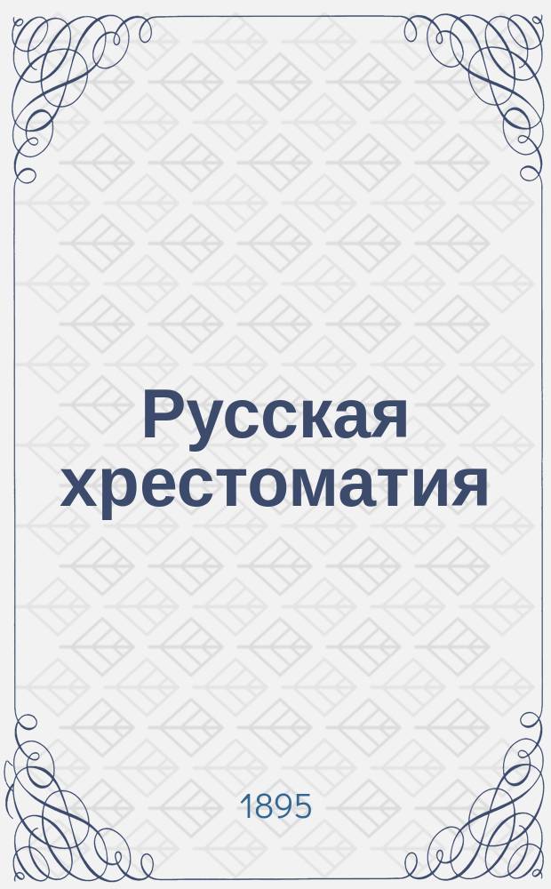 Русская хрестоматия : (Тексты проверены по изд. авт. Правописание соглашено с руководством Акад. наук). [Ч. 1]-. [Ч. 1] : Для двух первых классов средних учебных заведений