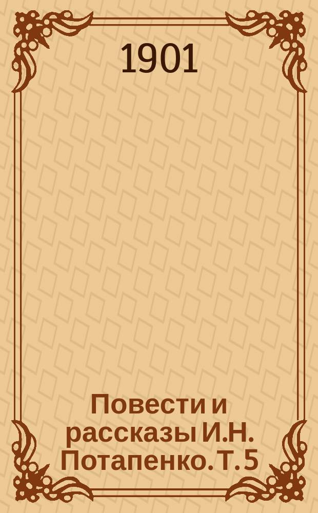 Повести и рассказы И.Н. Потапенко. Т. 5 : Самородок ; Тоже жизнь ; Письмо ; Задача ; Жены ; Тайна ; Смысл жизни ; Кусок хлеба ; Отступление ; На вдовице ; Грехи деда Мартына