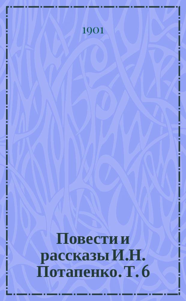 Повести и рассказы И.Н. Потапенко. Т. 6 : До и после ; Остроумно ; Жестокое счастье ; Враги ; Незаменимая утрата