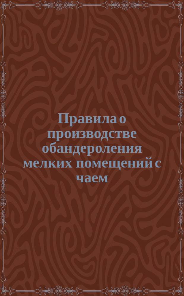 Правила о производстве обандероления мелких помещений с чаем : (Утв. упр. М-вом фин. 28 авг. 1895 г.)